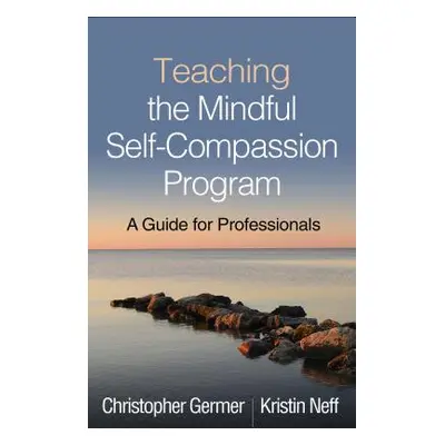 "Teaching the Mindful Self-Compassion Program: A Guide for Professionals" - "" ("Germer Christop