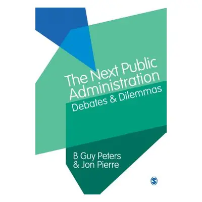 "The Next Public Administration: Debates and Dilemmas" - "" ("Peters B. Guy")