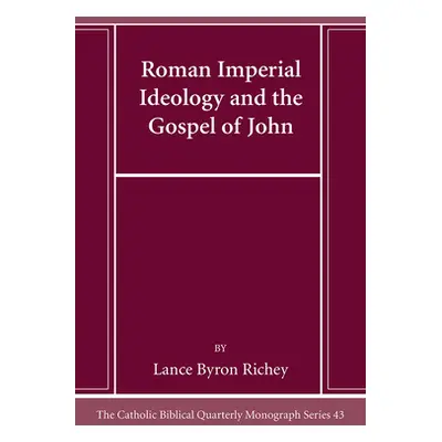 "Roman Imperial Ideology and the Gospel of John" - "" ("Richey Lance Byron")