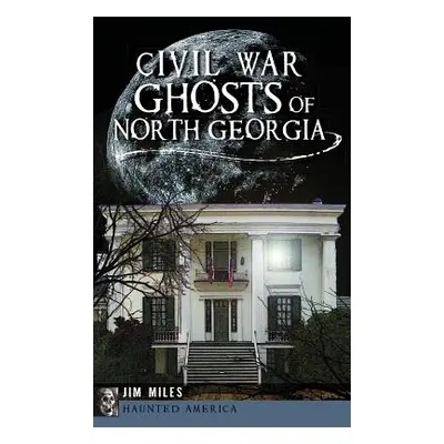 "Civil War Ghosts of North Georgia" - "" ("Miles Jim")