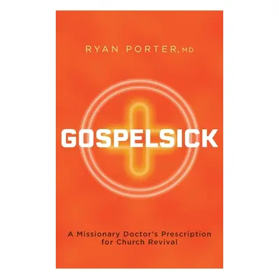 "Gospelsick: A Missionary Doctor's Prescription for Church Revival" - "" ("Porter Ryan")