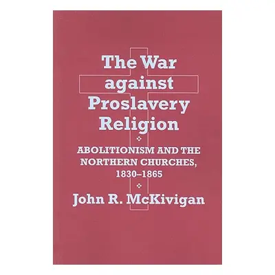 "The War Against Proslavery Religion: Abolitionism and the Northern Churches, 1830-1865" - "" ("