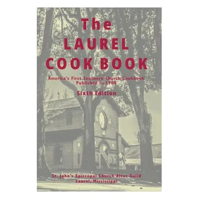 "The Laurel Cook Book: America's First Southern Church Cookbook Published in 1900" - "" ("St Joh