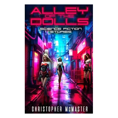 "Alley of the Dolls: Science Fiction Stories" - "" ("McMaster Christopher")