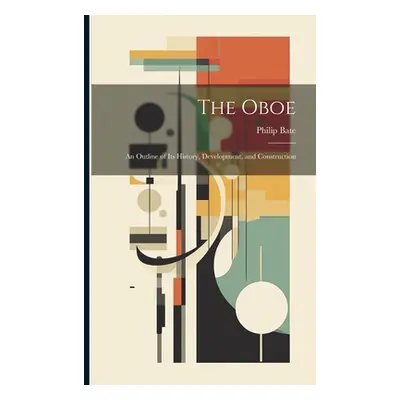 "The Oboe: an Outline of Its History, Development, and Construction" - "" ("Bate Philip")