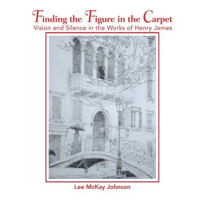 "Finding the Figure in the Carpet: Vision and Silence in the Works of Henry James" - "" ("Johnso