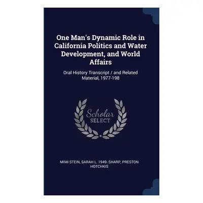 "One Man's Dynamic Role in California Politics and Water Development, and World Affairs: Oral Hi