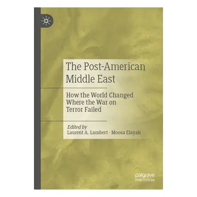 "The Post-American Middle East: How the World Changed Where the War on Terror Failed" - "" ("Lam