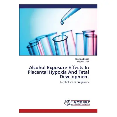 "Alcohol Exposure Effects In Placental Hypoxia And Fetal Development" - "" ("Bosco Cleofina")