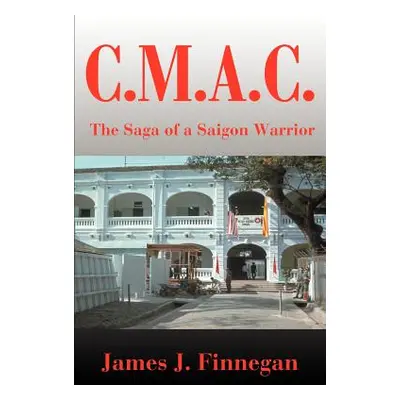 "C.M.A.C.: A Saga of a Saigon Warrior" - "" ("Finnegan James J.")