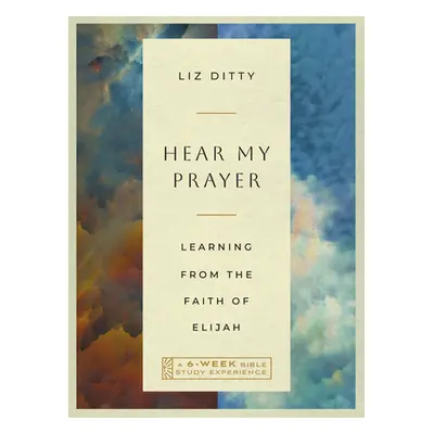 "Hear My Prayer: Learning from the Faith of Elijah--A 6-Week Bible Study Experience" - "" ("Ditt