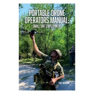 "Portable Drone Operators Manual: Small Unit Employment" - "" ("Jackdaw D. M.")