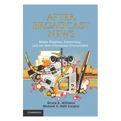 "After Broadcast News: Media Regimes, Democracy, and the New Information Environment" - "" ("Wil