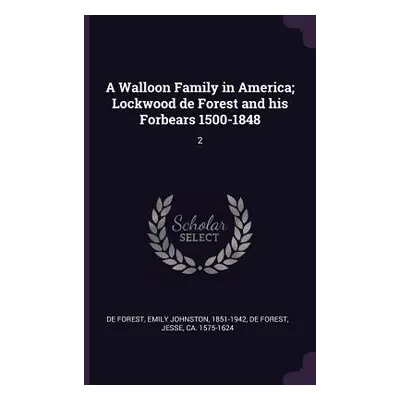 "A Walloon Family in America; Lockwood de Forest and his Forbears 1500-1848: 2" - "" ("De Forest