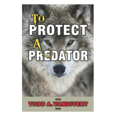 "To Protect a Predator" - "" ("Vandivert Ret Todd A.")