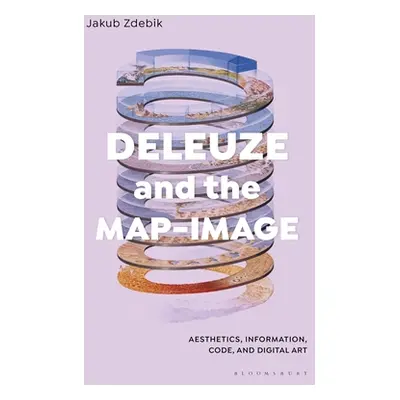 "Deleuze and the Map-Image: Aesthetics, Information, Code, and Digital Art" - "" ("Zdebik Jakub"