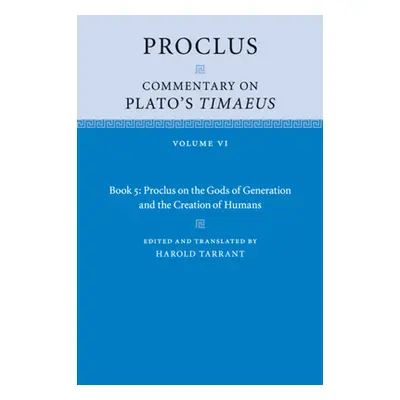 "Proclus: Commentary on Plato's Timaeus: Volume 6, Book 5: Proclus on the Gods of Generation and