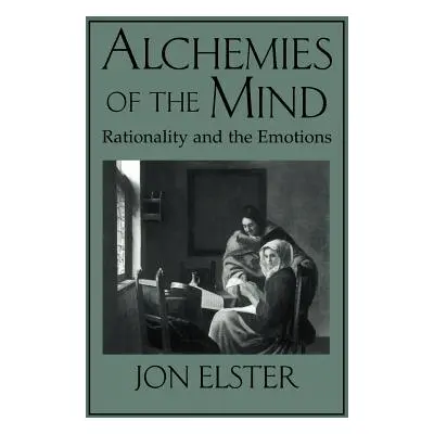 "Alchemies of the Mind: Rationality and the Emotions" - "" ("Elster Jon")