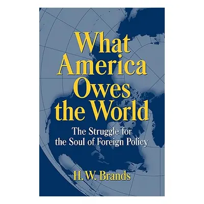 "What America Owes the World: The Struggle for the Soul of Foreign Policy" - "" ("Brands H. W.")