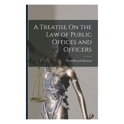 "A Treatise On the Law of Public Offices and Officers" - "" ("Mechem Floyd Russell")