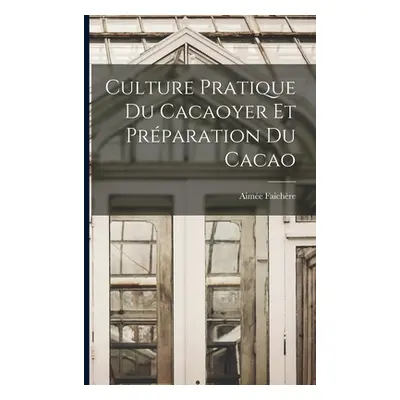 "Culture Pratique Du Cacaoyer Et Prparation Du Cacao" - "" ("Faichre Aime")