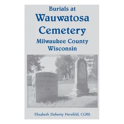 "Burials at Wauwatosa Cemetery, Milwaukee County, Wisconsin" - "" ("Herzfeld Elizabeth Doherty")