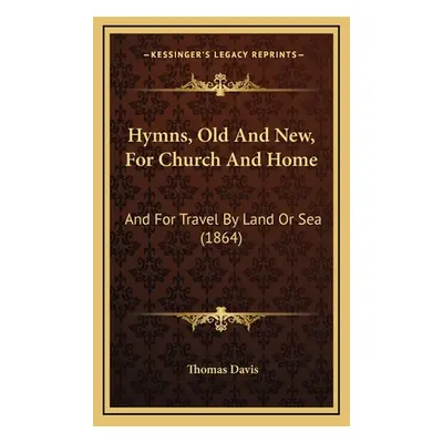 "Hymns, Old And New, For Church And Home: And For Travel By Land Or Sea (1864)" - "" ("Davis Tho