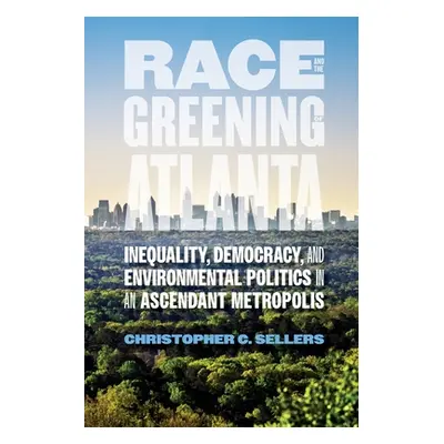 "Race and the Greening of Atlanta: Inequality, Democracy, and Environmental Politics in an Ascen