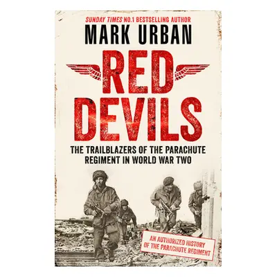 Red Devils: The Trailblazers of the Parachute Regiment in Ww2: An Authorized History (Urban Mark