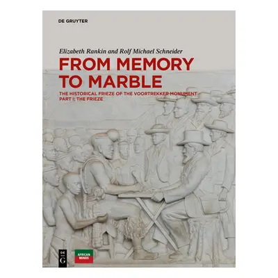 "From Memory to Marble: The Historical Frieze of the Voortrekker Monument Part I: The Frieze" - 