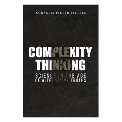 "Complexity Thinking: Science in the Age of Alternative Truths" - "" ("Pieters Cornelis Pieter")