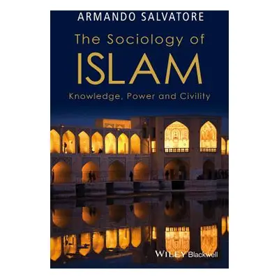 "The Sociology of Islam: Knowledge, Power and Civility" - "" ("Salvatore Armando")