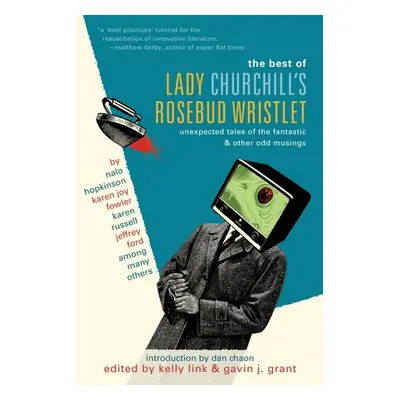 The Best of Lady Churchill's Rosebud Wristlet: Unexpected Tales of the Fantastic & Other Odd Mus