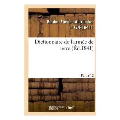 "Dictionnaire de l'Arme de Terre. Partie 12" - "" ("Bardin tienne-Alexandre")