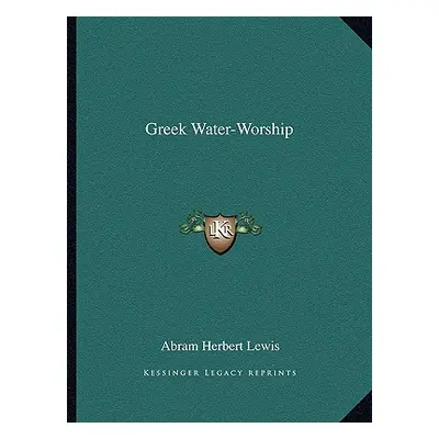 "Greek Water-Worship" - "" ("Lewis Abram Herbert")