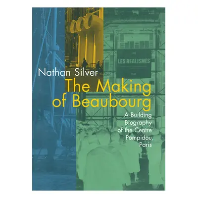 "The Making of Beaubourg: A Building Biography of the Centre Pompidou, Paris" - "" ("Silver Nath