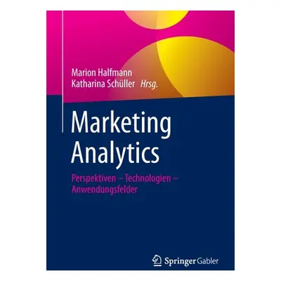 "Marketing Analytics: Perspektiven - Technologien - Anwendungsfelder" - "" ("Halfmann Marion")