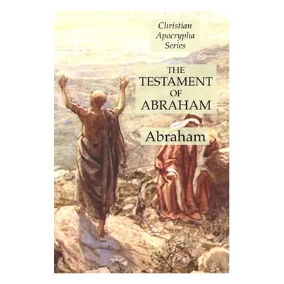 "The Testament of Abraham: Christian Apocrypha Series" - "" ("Abraham")