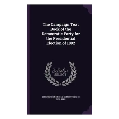 "The Campaign Text Book of the Democratic Party for the Presidential Election of 1892" - "" ("De