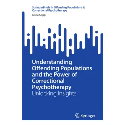 "Understanding Offending Populations and the Power of Correctional Psychotherapy: Unlocking Insi