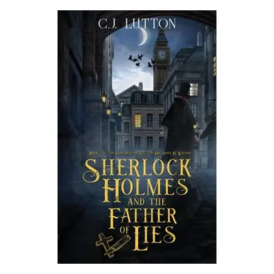 "Sherlock Holmes and the Father of Lies: Book #2 in the confidential Files of Dr. John H. Watson