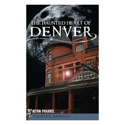 "The Haunted Heart of Denver" - "" ("Pharris Kevin")