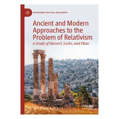 "Ancient and Modern Approaches to the Problem of Relativism: A Study of Husserl, Locke, and Plat