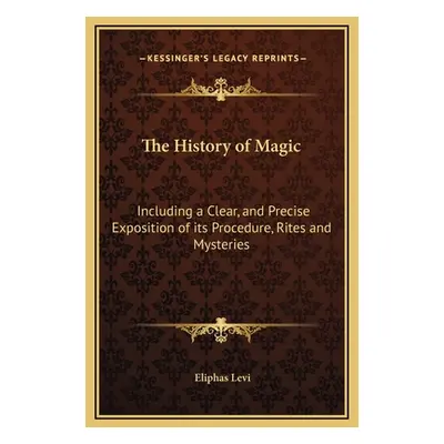 "The History of Magic: Including a Clear, and Precise Exposition of its Procedure, Rites and Mys