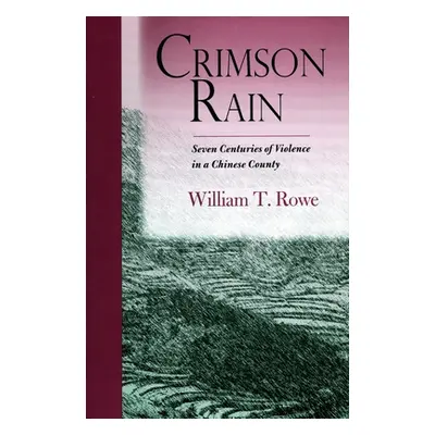 "Crimson Rain: Seven Centuries of Violence in a Chinese County" - "" ("Rowe William T.")