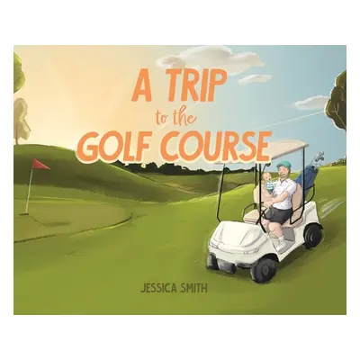 "A Trip to the Golf Course" - "" ("Smith Jessica")