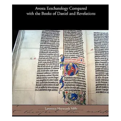 "Avesta Eeschatology Compared with the Books of Daniel and Revelations" - "" ("Mills Lawrence He