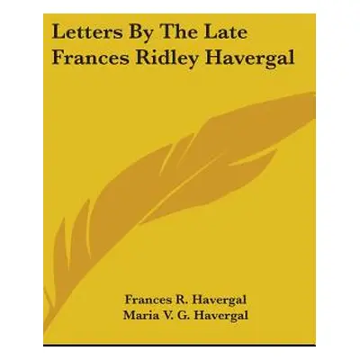 "Letters By The Late Frances Ridley Havergal" - "" ("Havergal Frances R.")