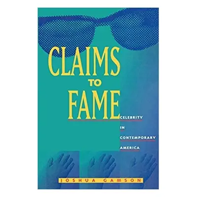 "Claims to Fame: Celebrity in Contemporary America" - "" ("Gamson Joshua")