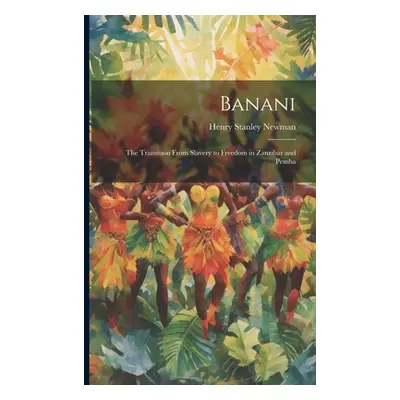 "Banani: The Transition From Slavery to Freedom in Zanzibar and Pemba" - "" ("Newman Henry Stanl